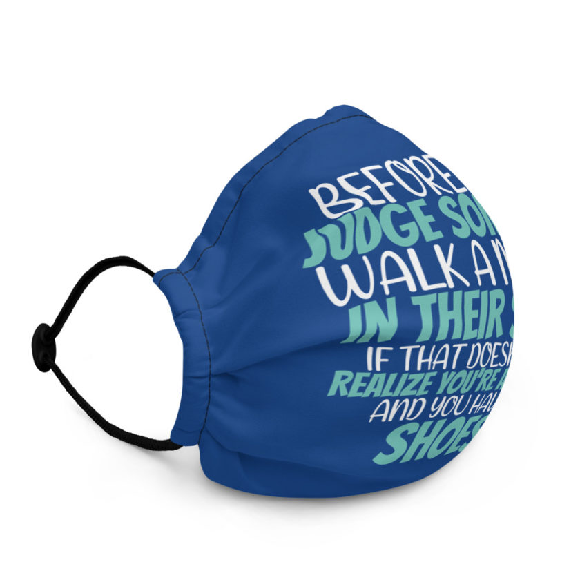 Before you judge someone, walk a mile in their shoes. If that doesn't work, realize you're a mile away, and you have their shoes!  Premium face mask - Image 3