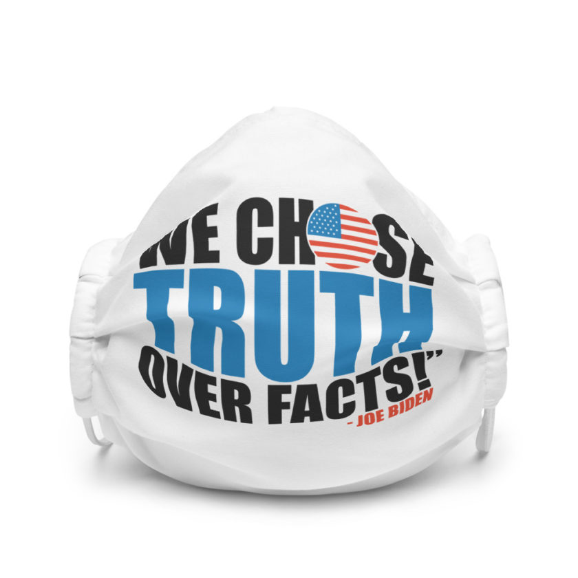 We chose truth over facts! Premium face mask