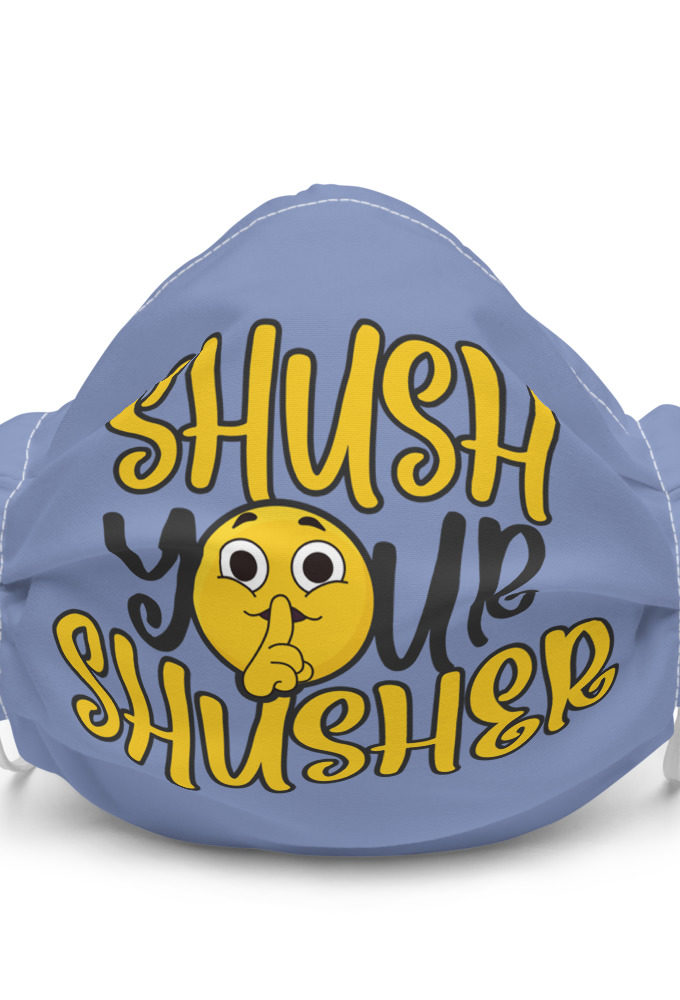 Shush your Shusher! Premium face mask