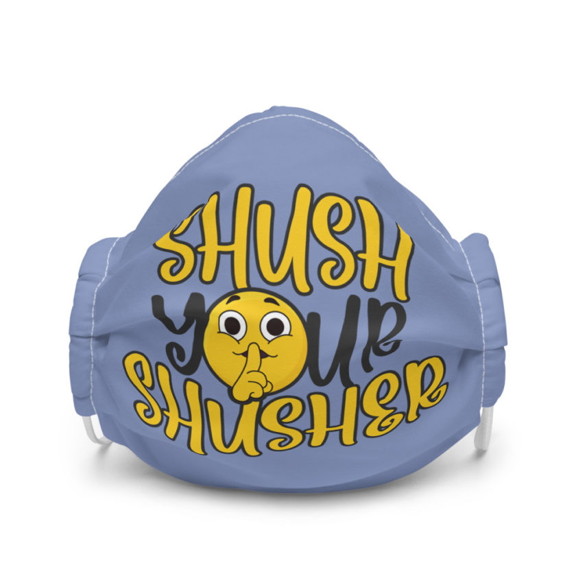 Shush your Shusher! Premium face mask