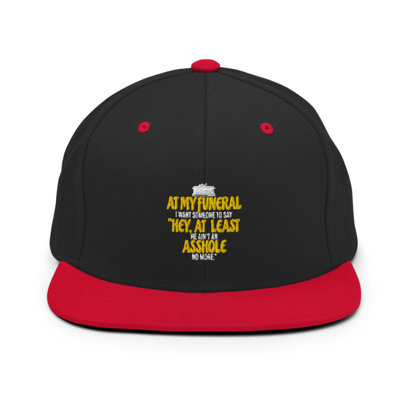 At my funeral I want someone to say "Hey, at least he ain't an asshole anymore."  Snapback Hat - Image 4