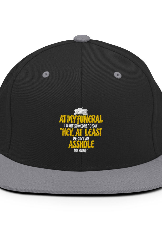 At my funeral I want someone to say "Hey, at least he ain't an asshole anymore."  Snapback Hat