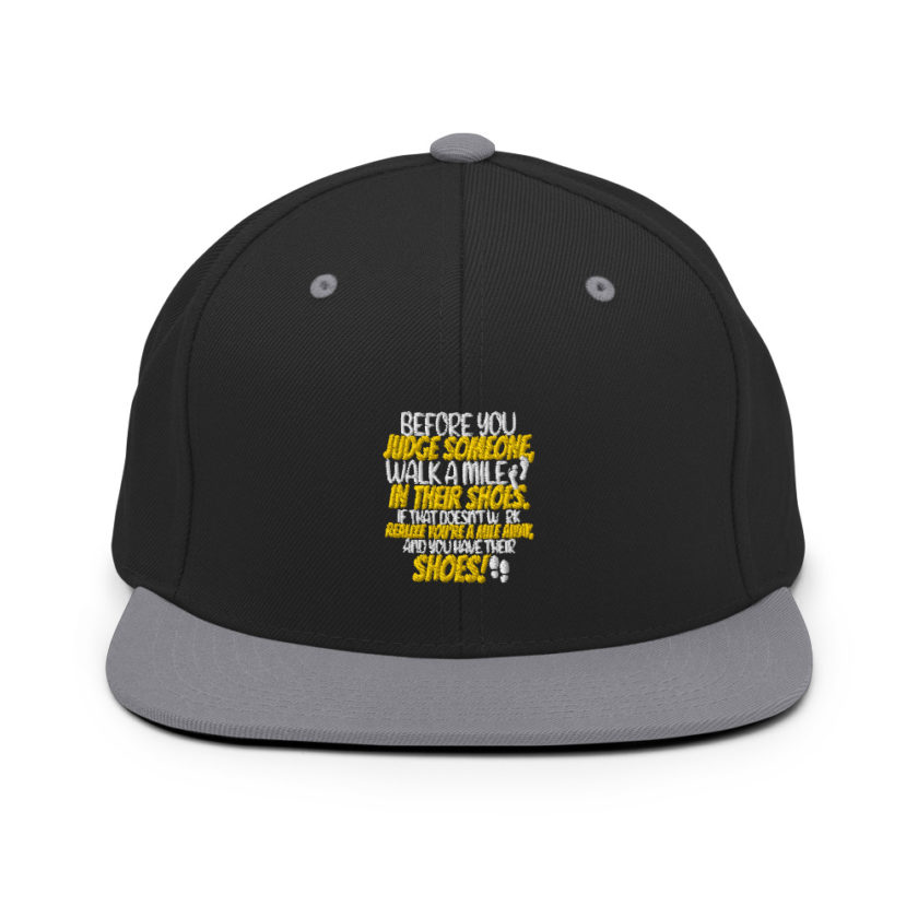 Before you judge someone, walk a mile in their shoes. If that doesn't work, realize you're a mile away, and you have their shoes!  Snapback Hat - Image 6