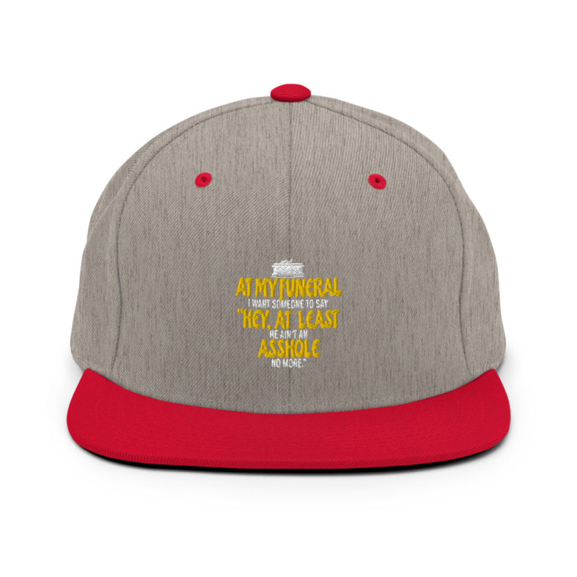 At my funeral I want someone to say "Hey, at least he ain't an asshole anymore."  Snapback Hat - Image 18