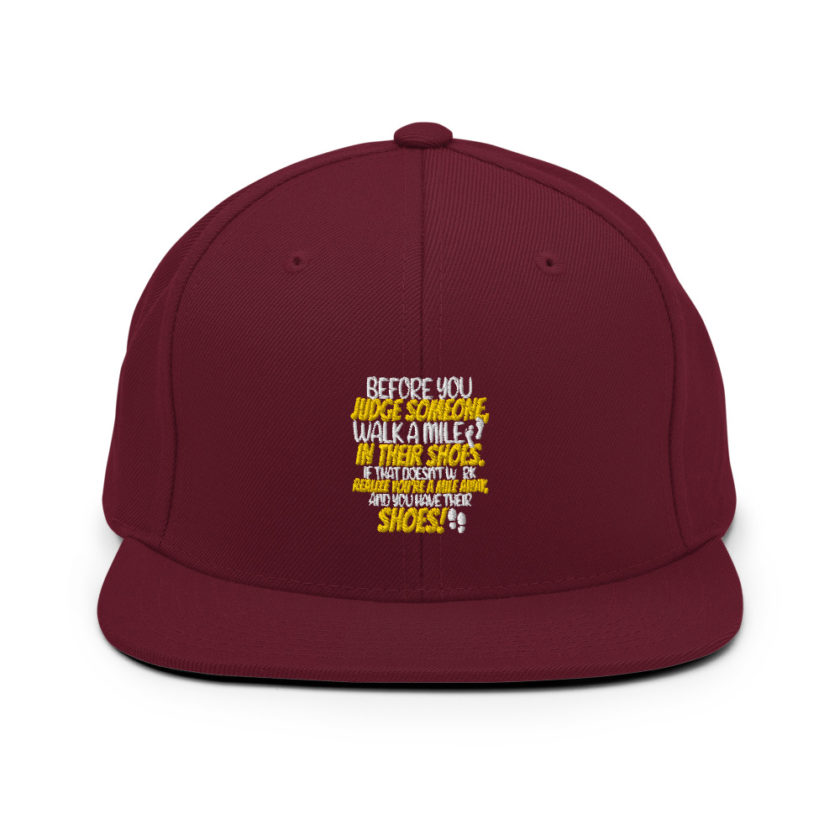Before you judge someone, walk a mile in their shoes. If that doesn't work, realize you're a mile away, and you have their shoes!  Snapback Hat - Image 7
