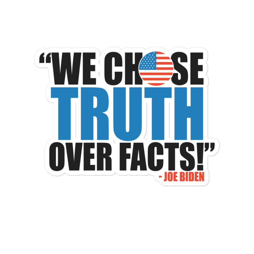We chose truth over facts!  Bubble-free stickers
