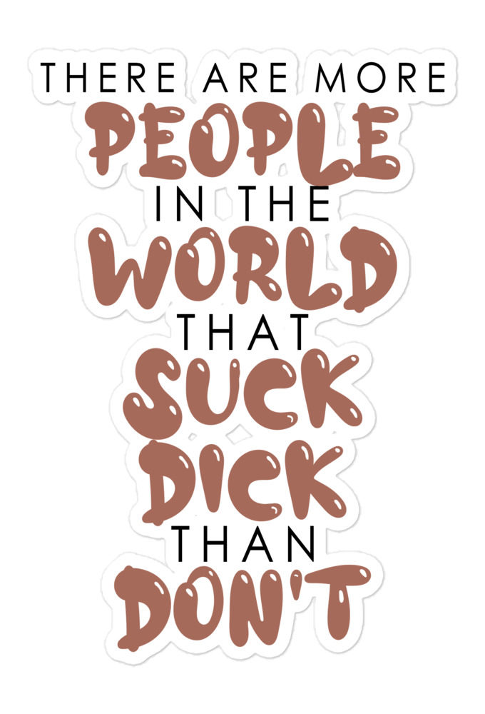 There are more people in the world that suck dick than don't. Bubble-free stickers