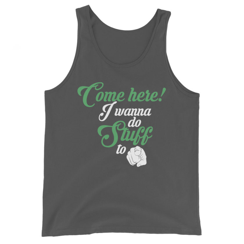 Come here! I wanna do stuff to you!  Unisex Tank Top - Image 6