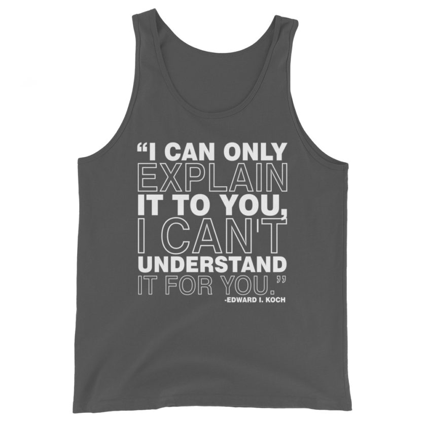 I can only explain it to you, I can't understand it for you. Edward I. Koch Unisex Tank Top - Image 6
