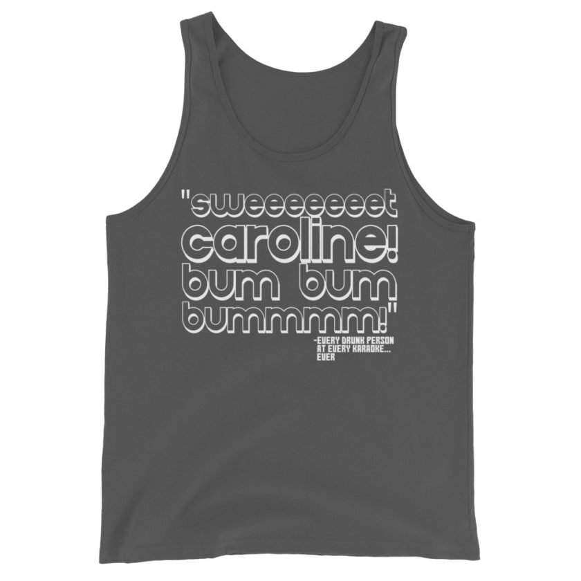 Sweeeeeeet Caroline! bum bum bummmmm! Every Drunk person at every karaoke...ever  Unisex Tank Top - Image 6
