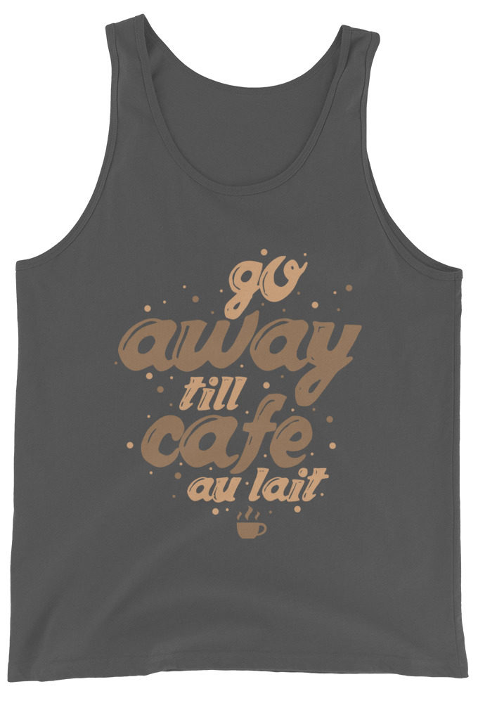 Go away till cafe'au lait  Unisex Tank Top