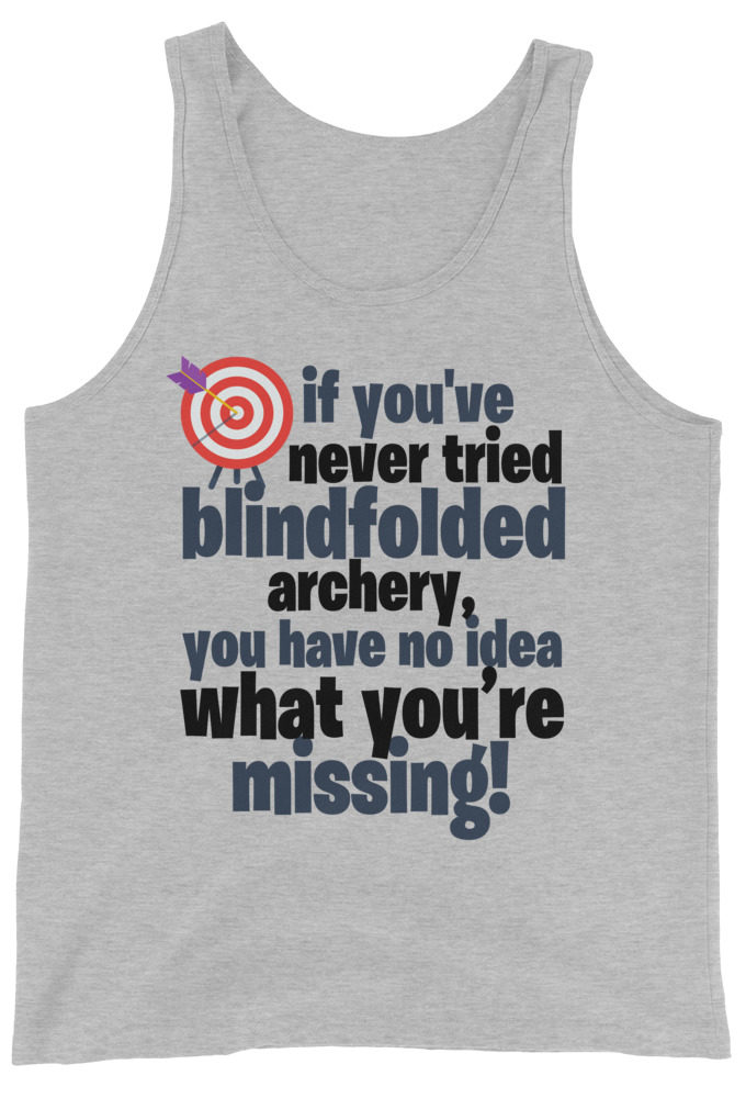 If you you've never tried blindfolded archery, you have no idea what you're missing. Unisex Tank Top