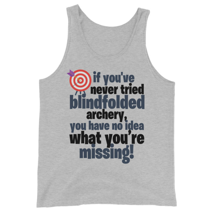 If you you've never tried blindfolded archery, you have no idea what you're missing. Unisex Tank Top