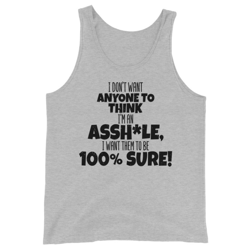I don't want anyone to THINK I'm an asshole, I want them to be 100% sure!  Unisex Tank Top - Image 4