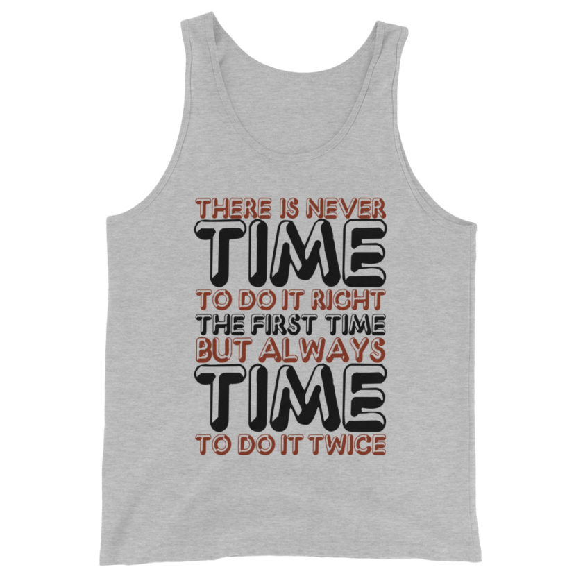 There is never time to do it right the first time but always time to do it twice. Unisex Tank Top