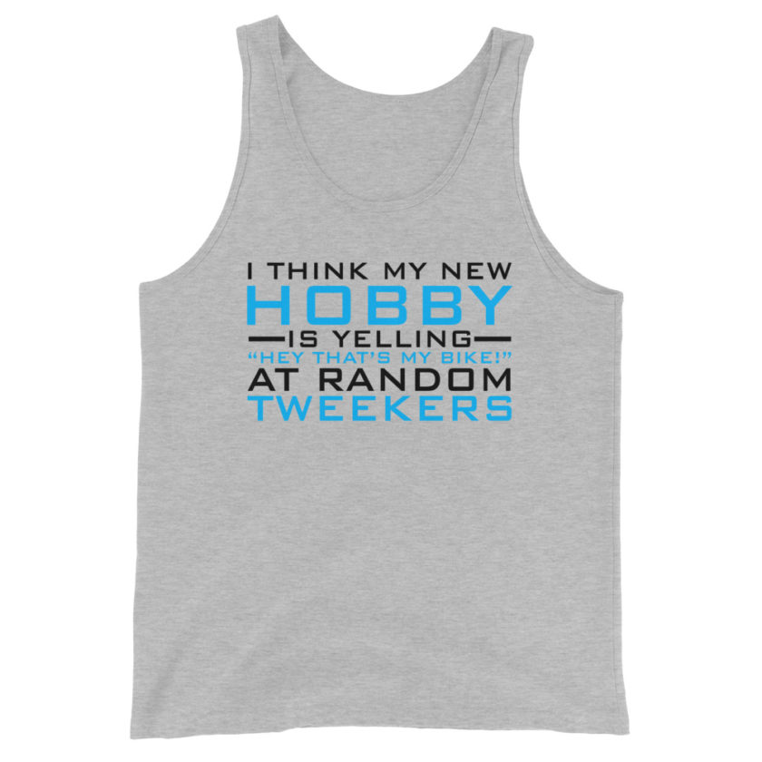 I Think My New Hobby Is Yelling "Hey that's my bike" at random tweekers  Unisex Tank Top - Image 4