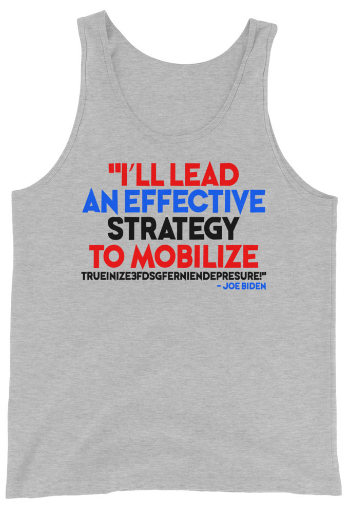 I'll lead and effective strategy to mobilize trueinize3fdsgferniendepresure! Joe Biden Unisex Tank Top