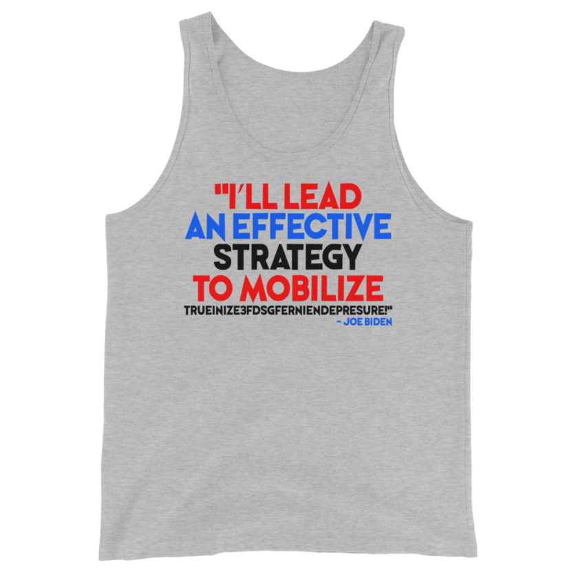 I'll lead and effective strategy to mobilize trueinize3fdsgferniendepresure! Joe Biden Unisex Tank Top