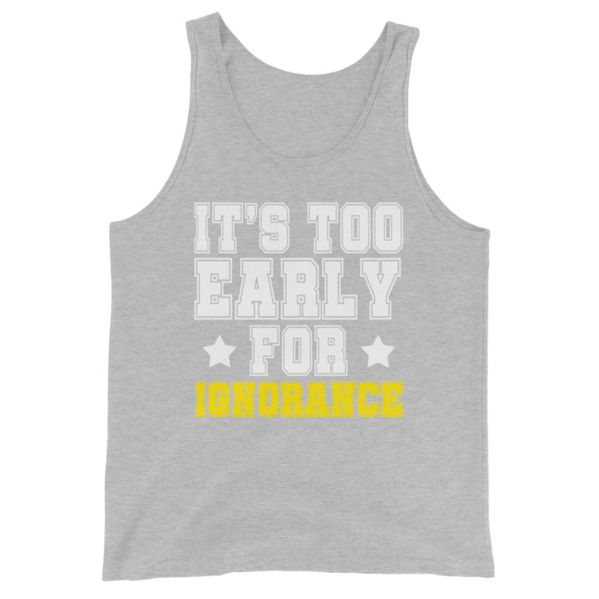 It's too early for ignorance. Unisex Tank Top - Image 8