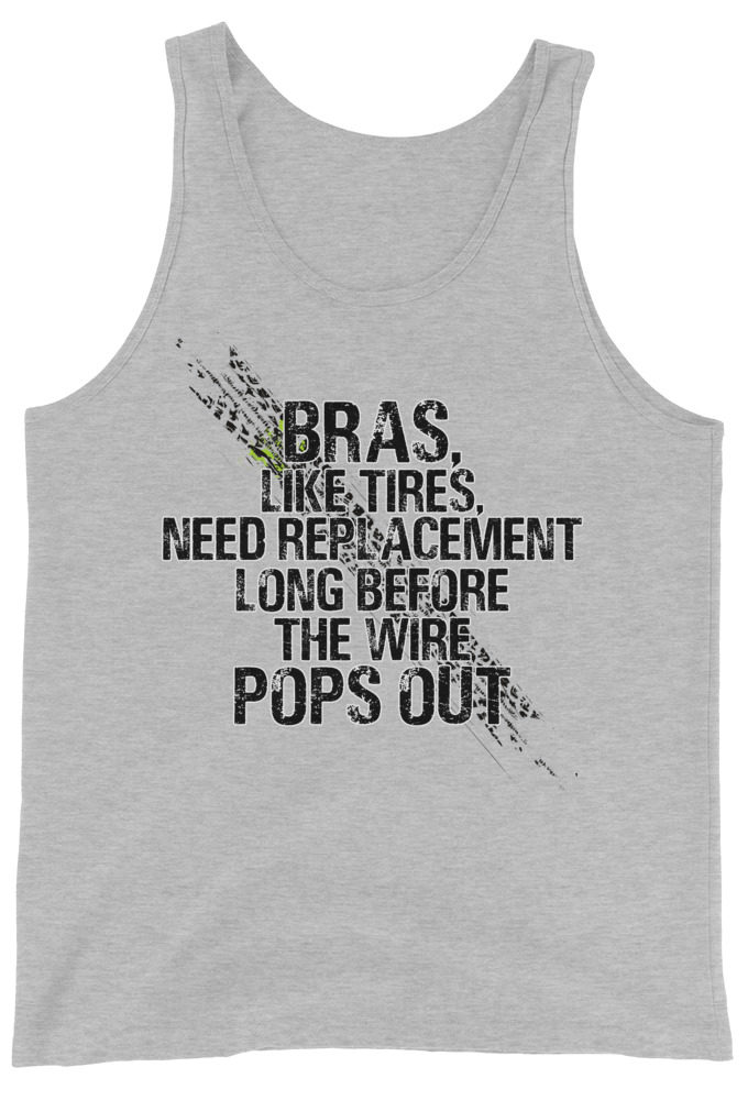 Bras, like tires, need replacement long before the wire pops out. Unisex Tank Top