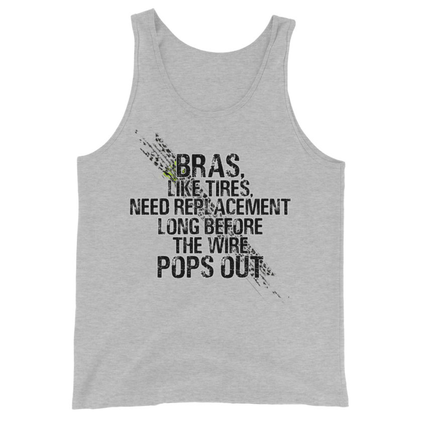 Bras, like tires, need replacement long before the wire pops out. Unisex Tank Top