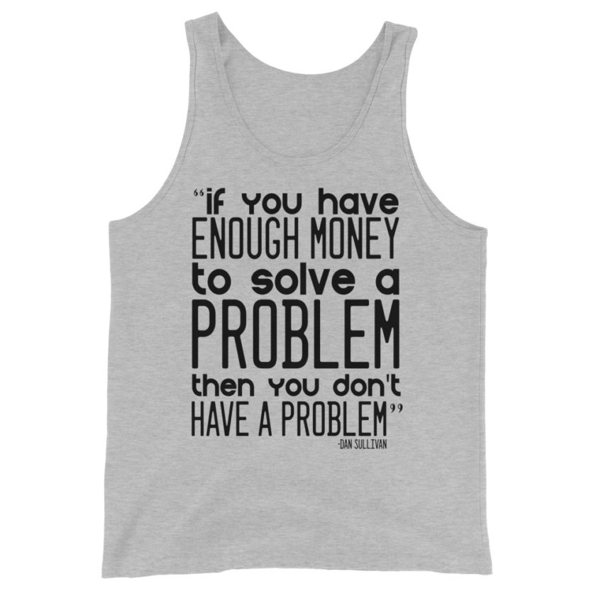 If you have enough money to solve a problem then you don't have a problem. Dan Sullivan Unisex Tank Top - Image 4