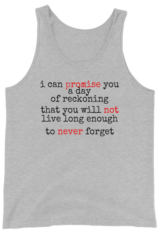 I can promise you a day of reckoning that you will not live long enough to never forget  Unisex Tank Top