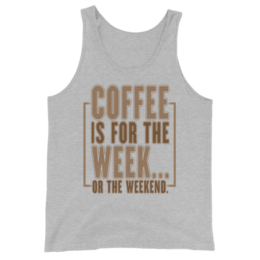 Coffee is for the week...or the weekend. Unisex Tank Top - Image 8