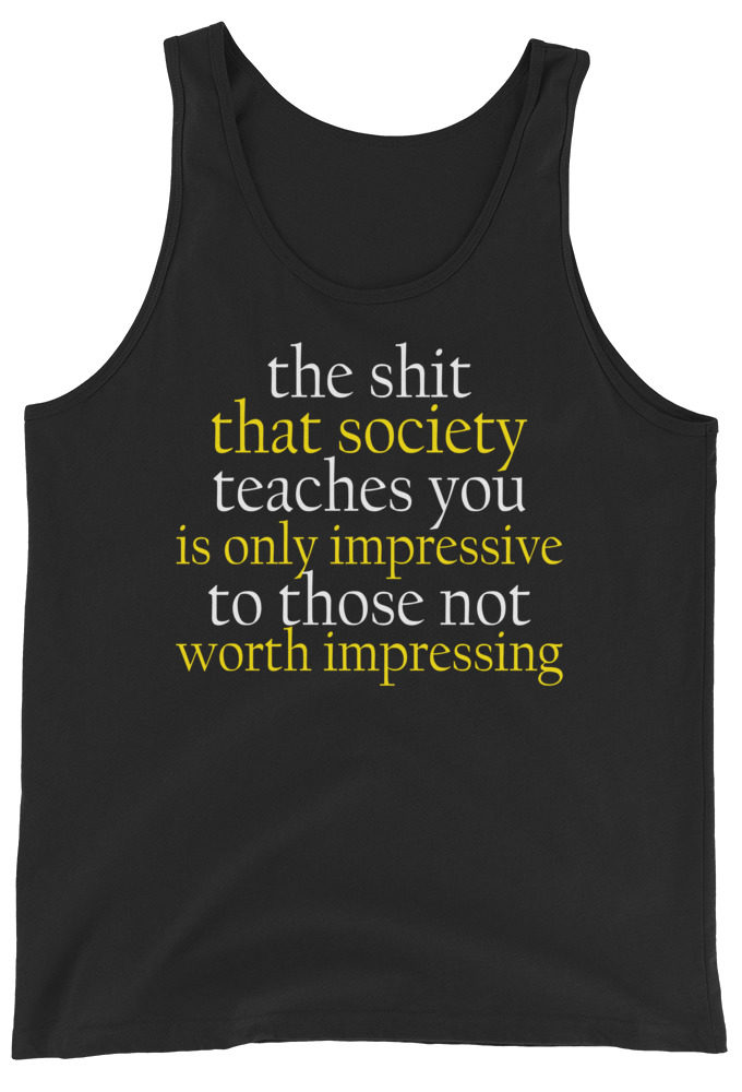 The shit that society teaches you is impressive is only impressive to those not worth impressing. Jason Capitol Unisex Tank Top