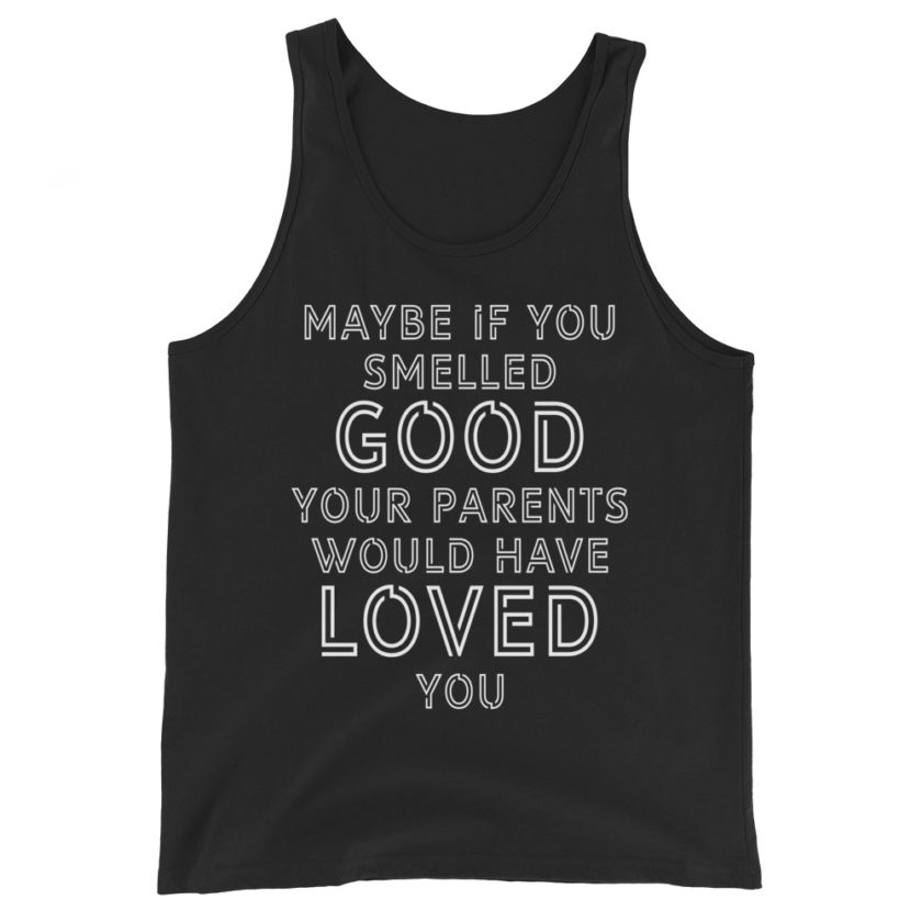 Maybe if you smelled good your parents would have loved you. Unisex Tank Top - Image 2