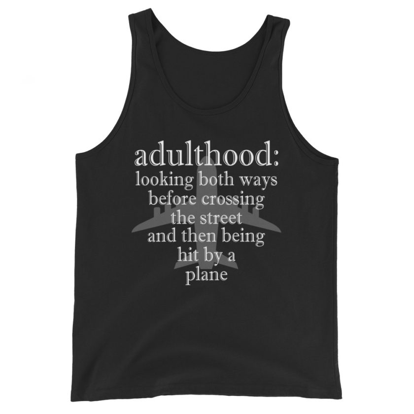 Adulthood: Looking both ways before crossing the street and then being hit by a plane. Unisex Tank Top - Image 2