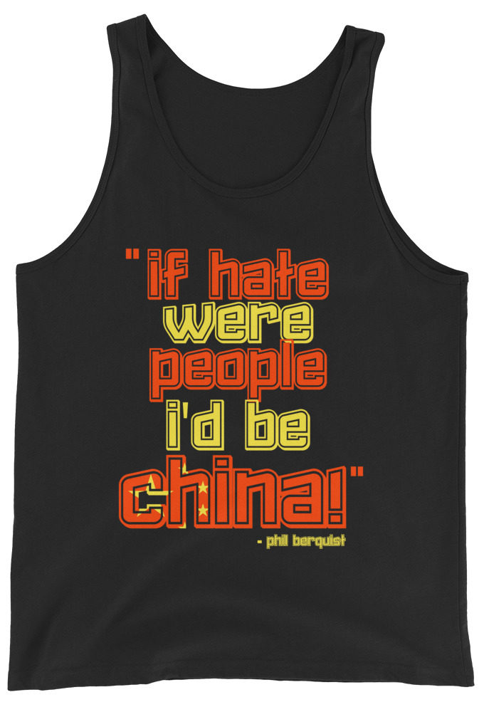 If hate were people, I'd be CHINA! Phil Berquist Unisex Tank Top
