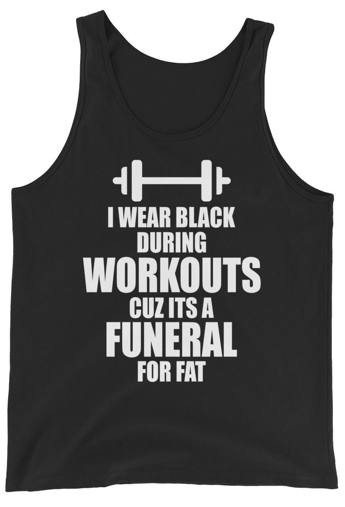 I wear black during workouts cuz its a funeral for fat! Unisex Tank Top