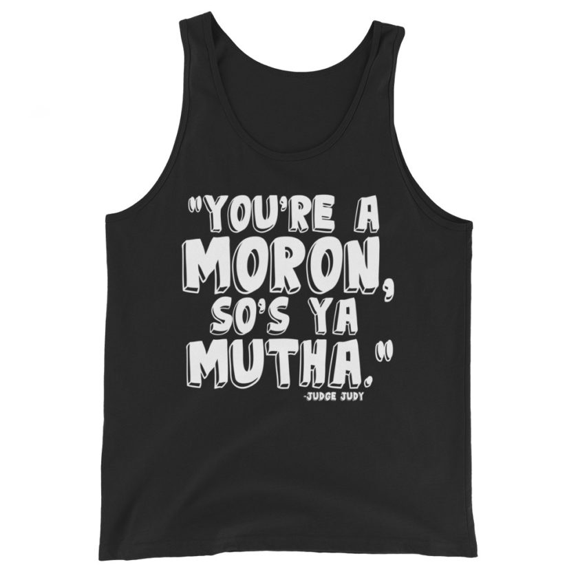 You're a moron and so's ya mutha. Judge Judy Unisex Tank Top