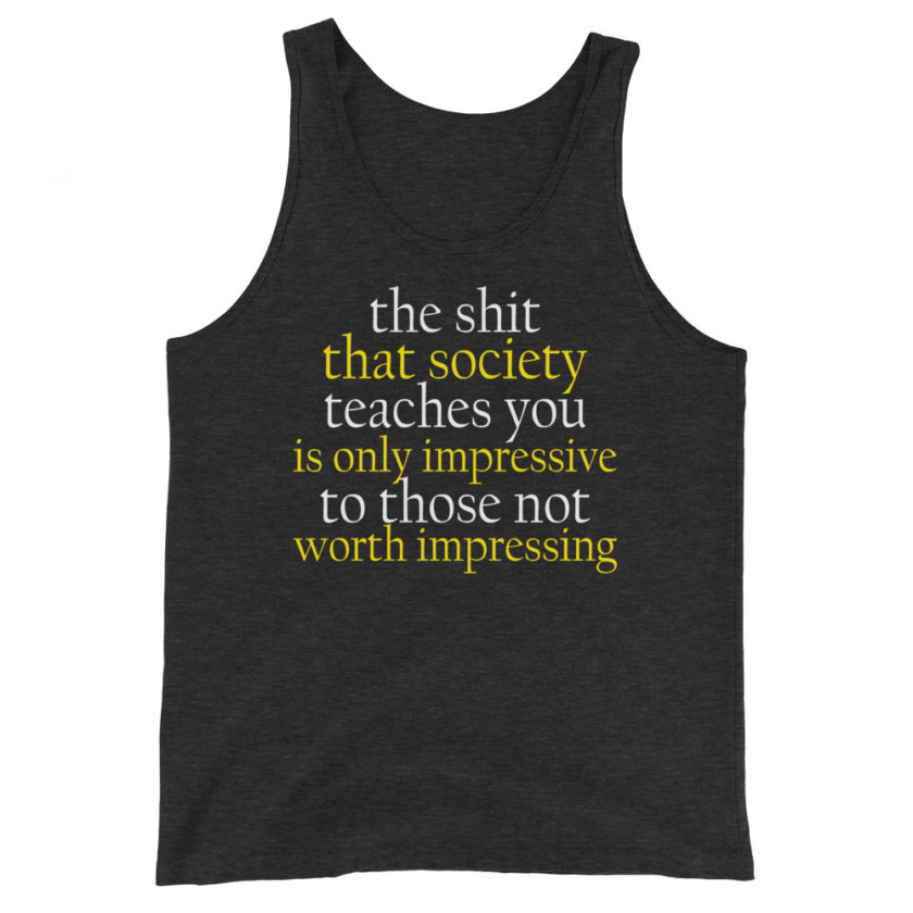 The shit that society teaches you is impressive is only impressive to those not worth impressing. Jason Capitol Unisex Tank Top - Image 4