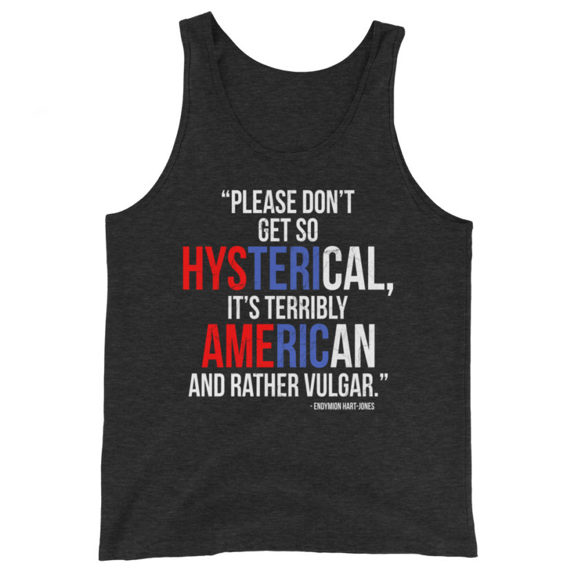 Please don't get so hysterical, its terribly American and rather vulgar. Endymion Hart-Jones  Unisex Tank Top - Image 4