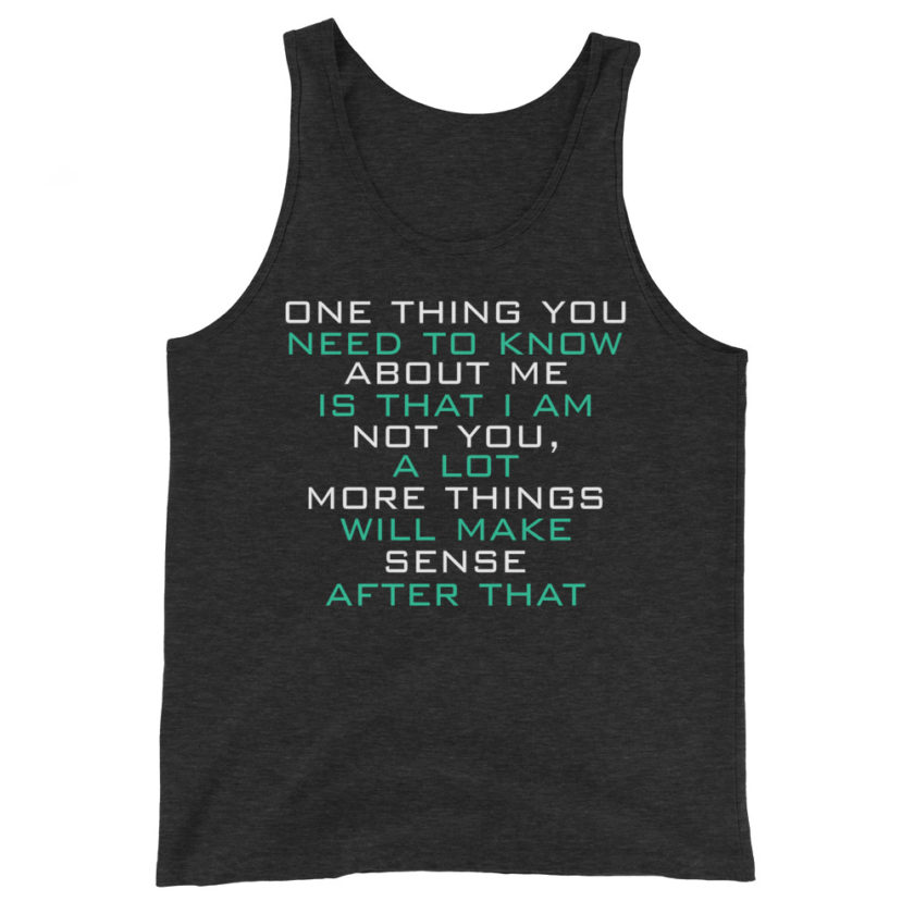 One thing you need to know about me is that I am not you, a lot more things will make sense after that Unisex Tank Top - Image 5