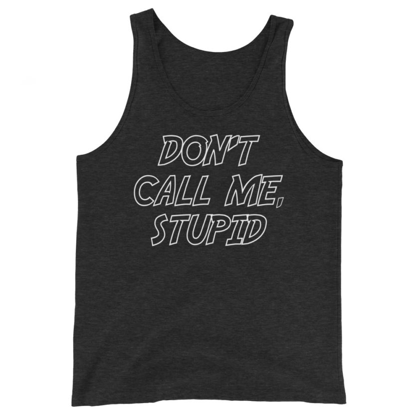 Don't' call me, Stupid. Unisex Tank Top - Image 5