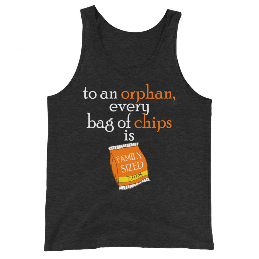 To an orphan, every bag of chips is family sized. Unisex Tank Top - Image 5