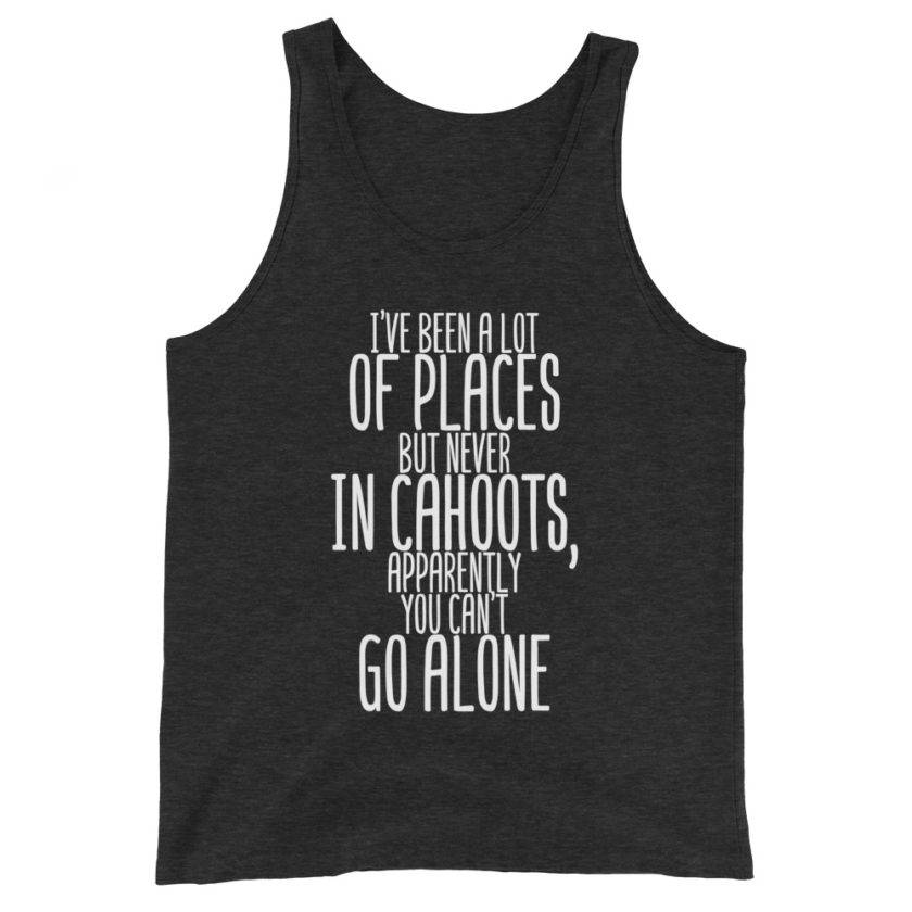 I've been a lot of places but never IN Cahoots, apparently you cant go alone. Unisex Tank Top - Image 4