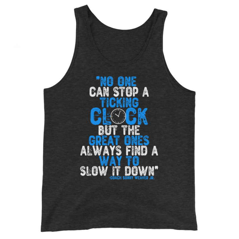 No one can stop a ticking clock but he great ones always find a way to slow it down. Coach Sonny Weaver Jr.  Unisex Tank Top