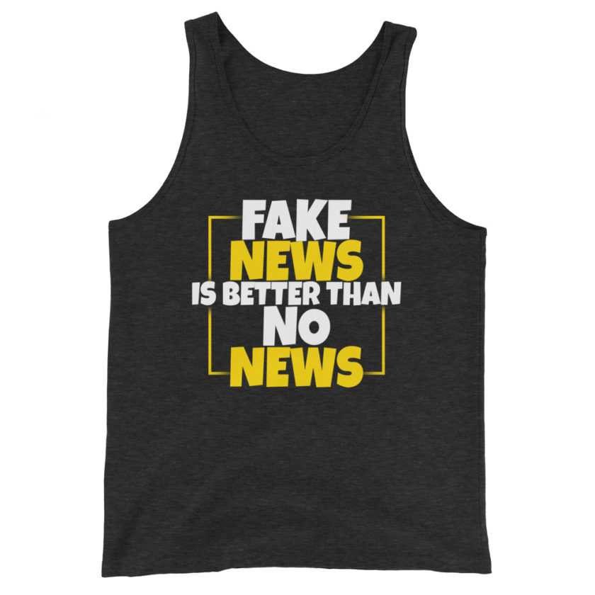 Fake news is better than no news.  Unisex Tank Top - Image 4