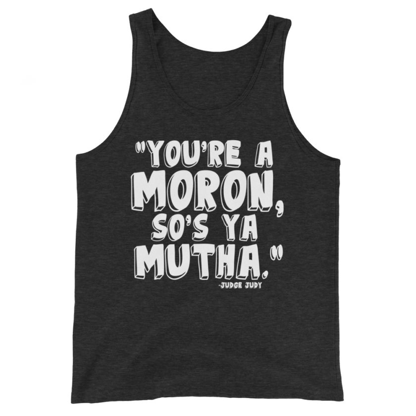 You're a moron and so's ya mutha. Judge Judy Unisex Tank Top - Image 4