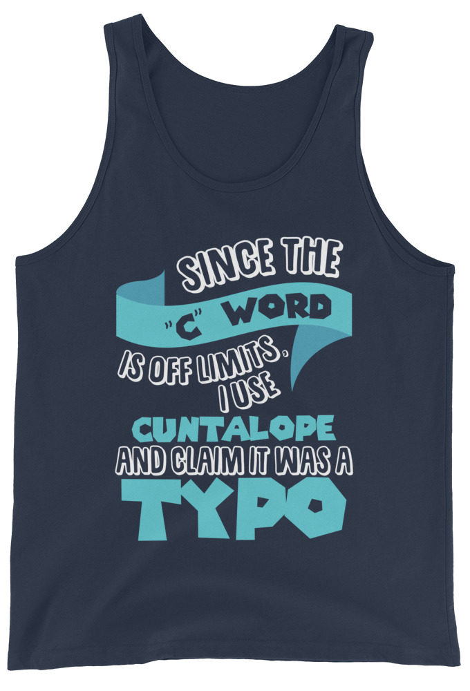 Since the "C Word" is off limits I use "Cuntalope" and claim it was a typo. Unisex Tank Top