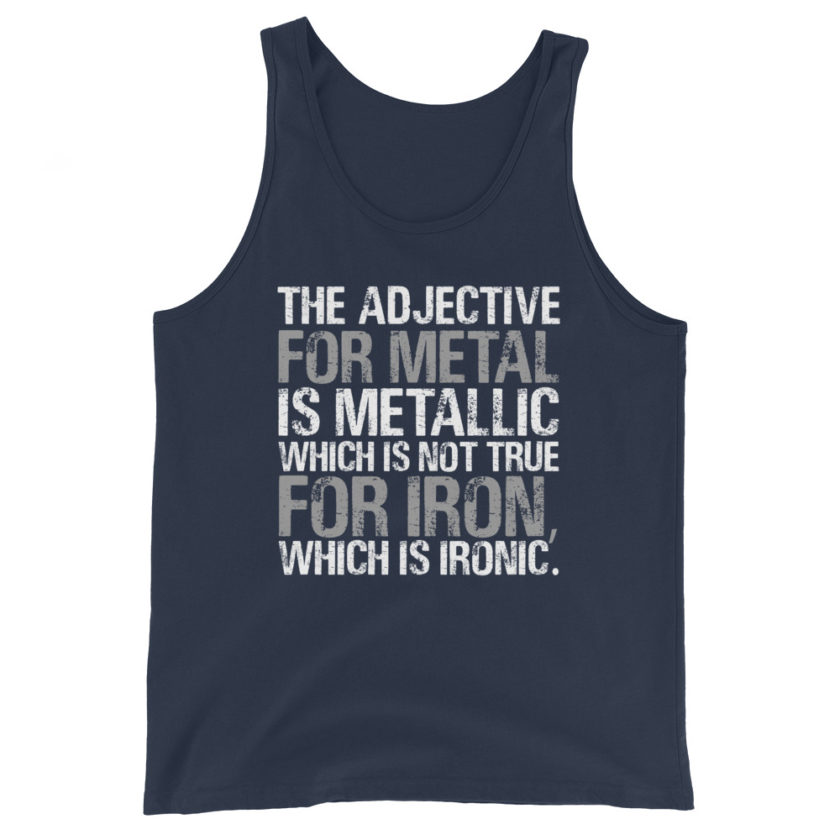 The adjective for metal is metallic which is not true for iron, which is ironic. Unisex Tank Top - Image 3