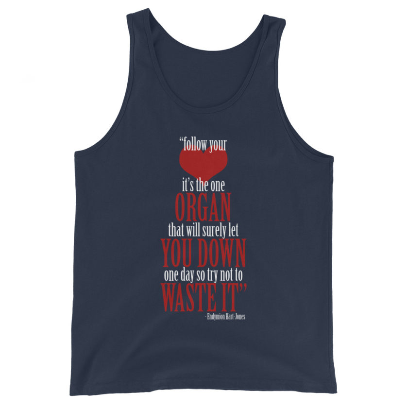Follow your heart, its the one organ that will surely let you down one day so try not to waste it. Endymion Hart-Jones Unisex Tank Top - Image 3