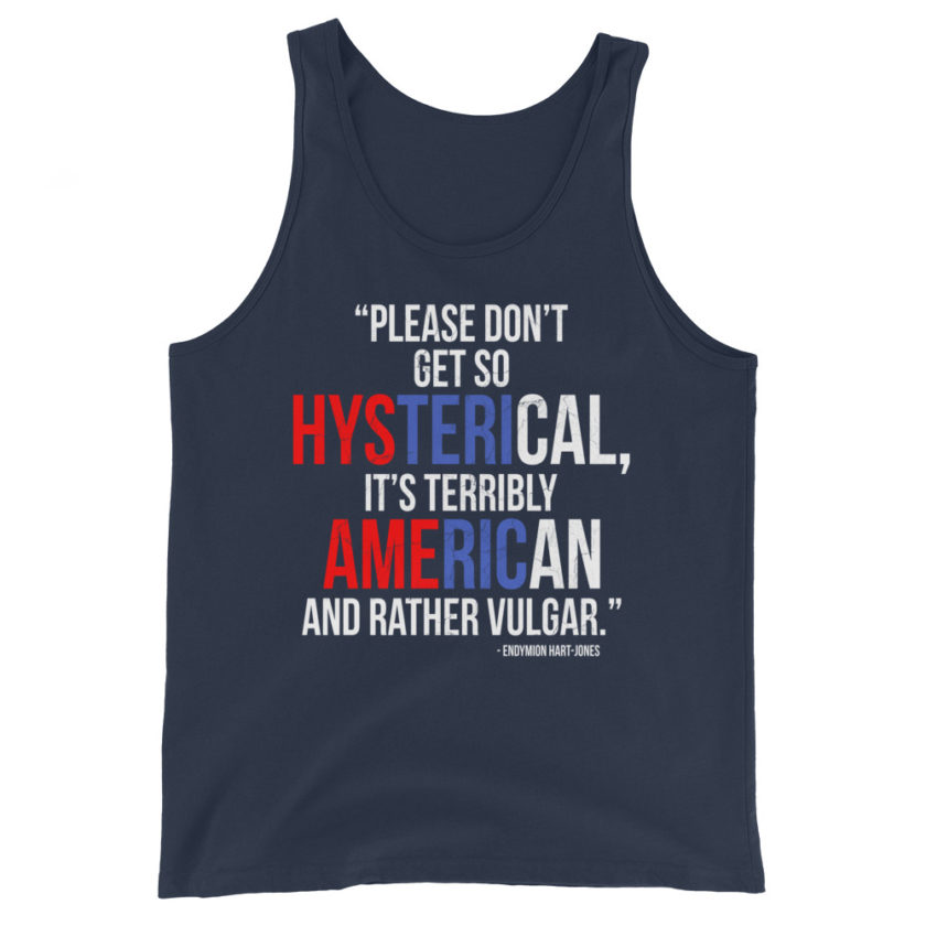 Please don't get so hysterical, its terribly American and rather vulgar. Endymion Hart-Jones  Unisex Tank Top - Image 2