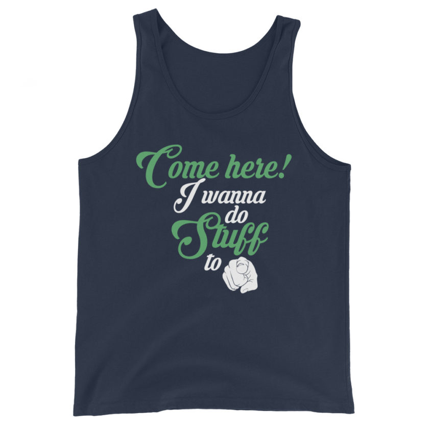 Come here! I wanna do stuff to you!  Unisex Tank Top - Image 2