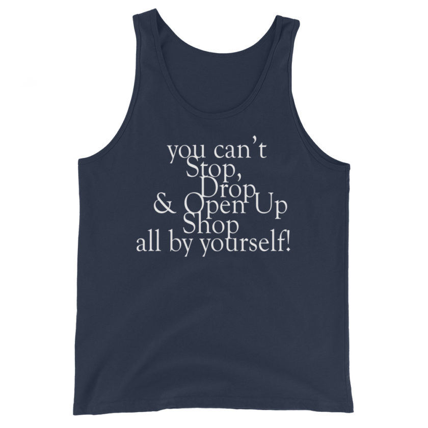 You cant Stop, Drop and Open Up Shop all by yourself!  Unisex Tank Top - Image 3