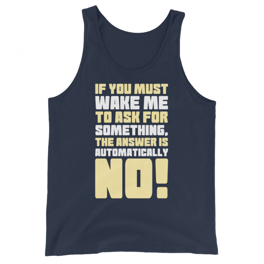 If you must wake me to ask for something the answer is automatically no! Unisex Tank Top - Image 3